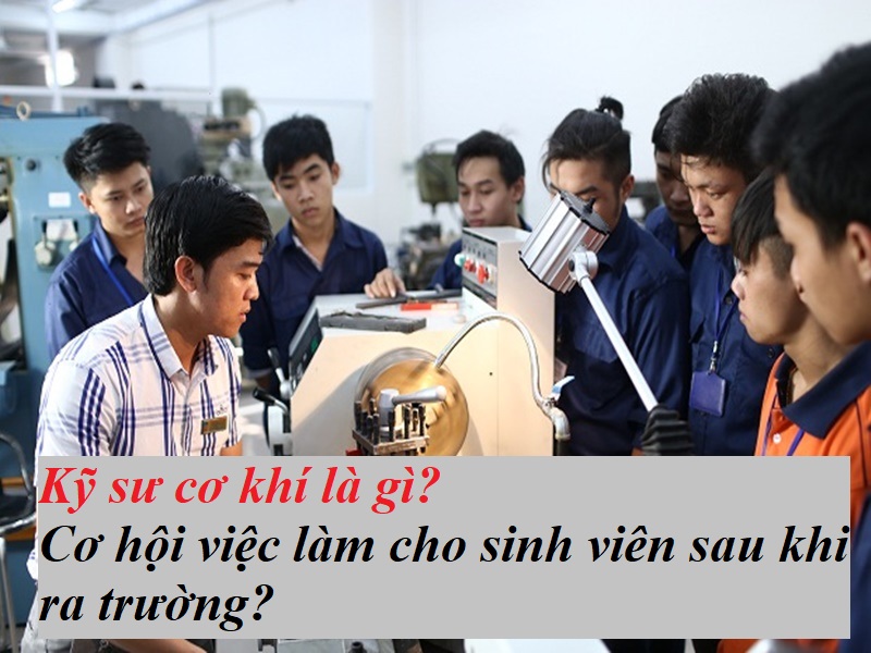 Kỹ sư cơ khí là gì? Cơ hội việc làm cho sinh viên mới ra trường